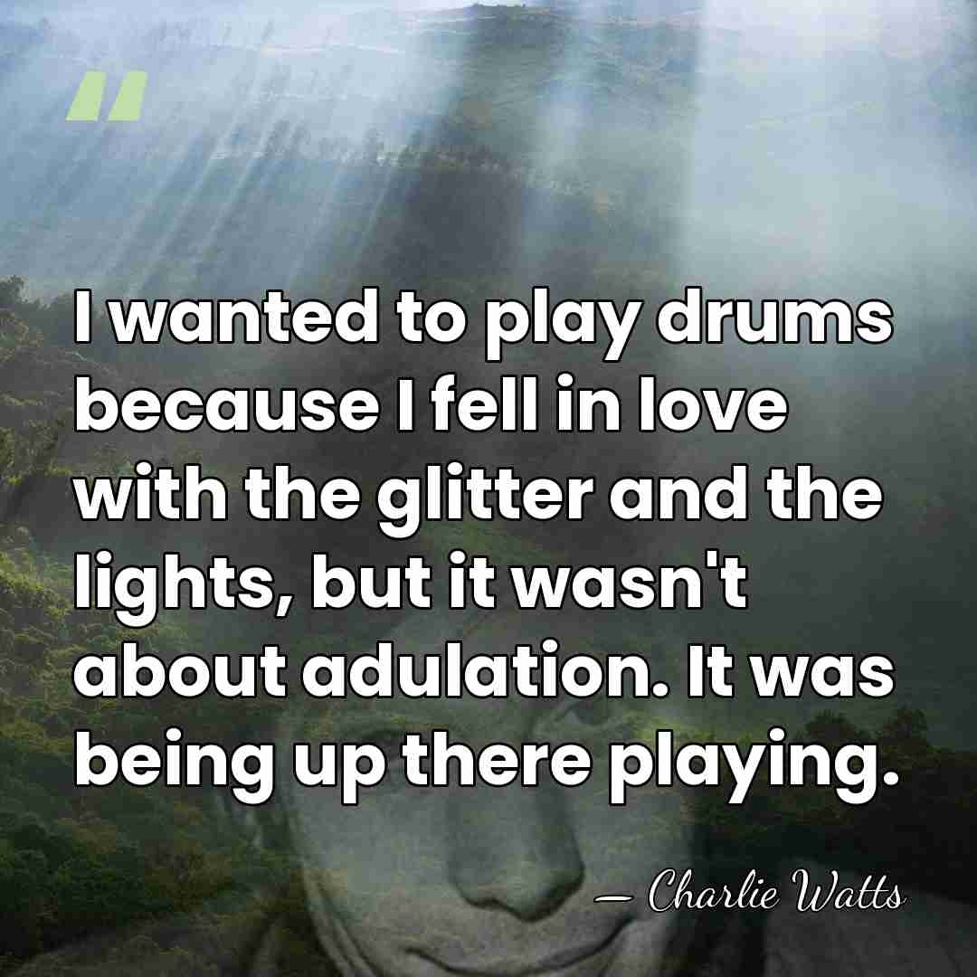 I wanted to play drums because I fell in love with the&hellip; - Charlie Watts
