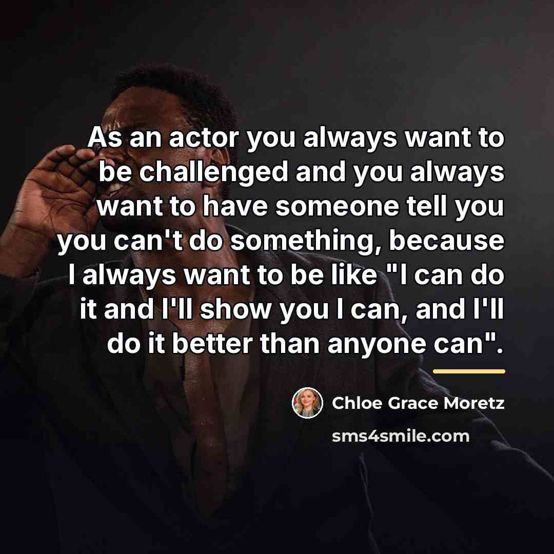 “As an actor you always want to be challenged and…” quote by Chloe Grace Moretz