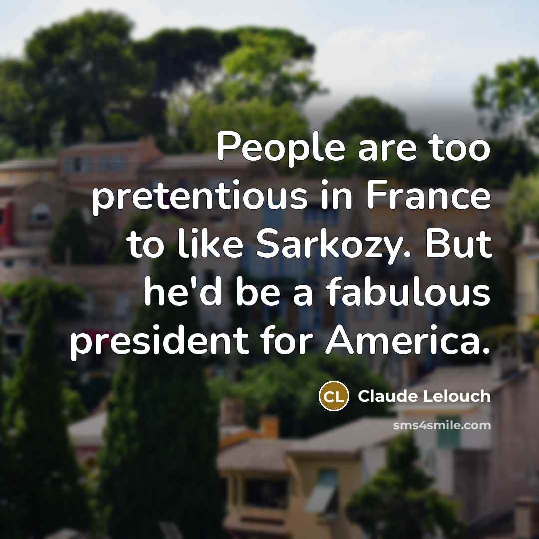 “People are too pretentious in France to like Sarkozy. But…” quote by Claude Lelouch