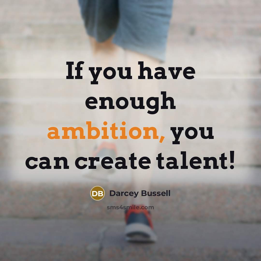 “If you have enough ambition, you can create talent!…” quote by Darcey Bussell
