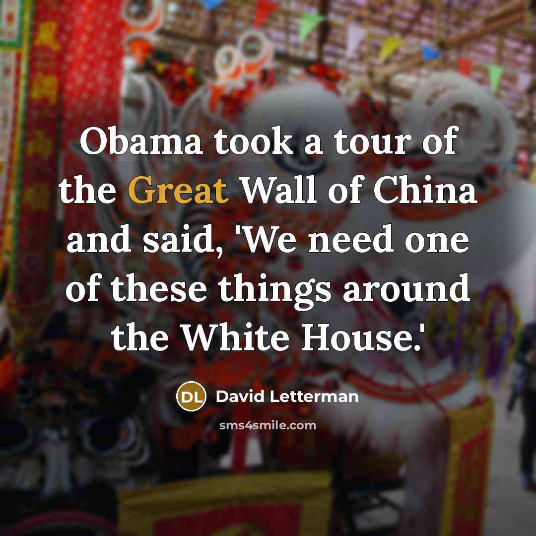 “Obama took a tour of the Great Wall of China…” quote by David Letterman