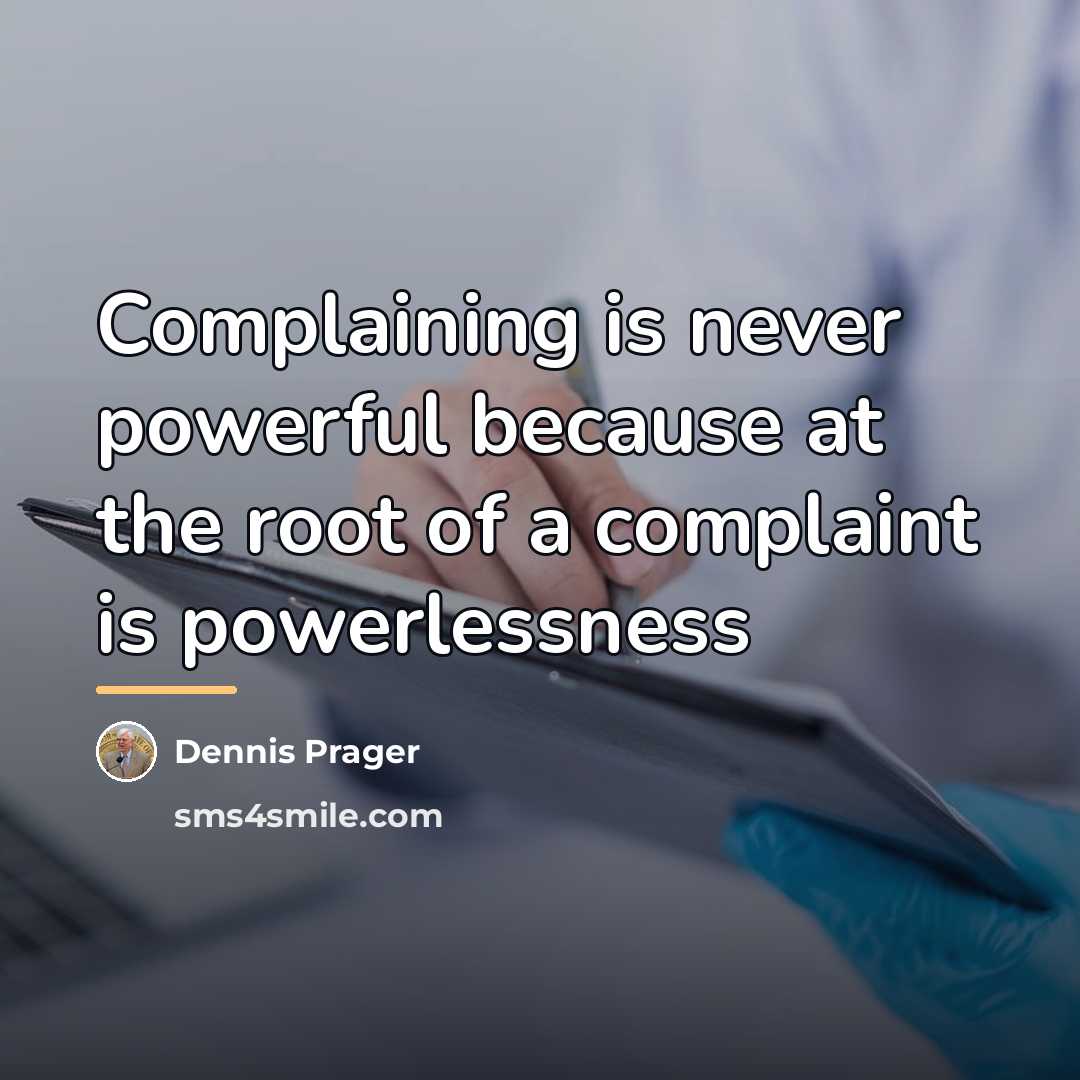 “Complaining is never powerful because at the root of a…” quote by Dennis Prager
