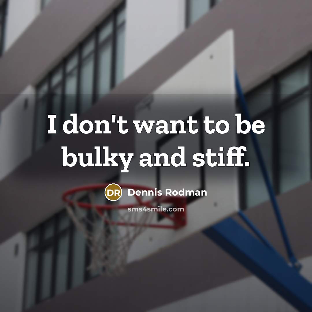 “I don't want to be bulky and stiff.…” quote by Dennis Rodman