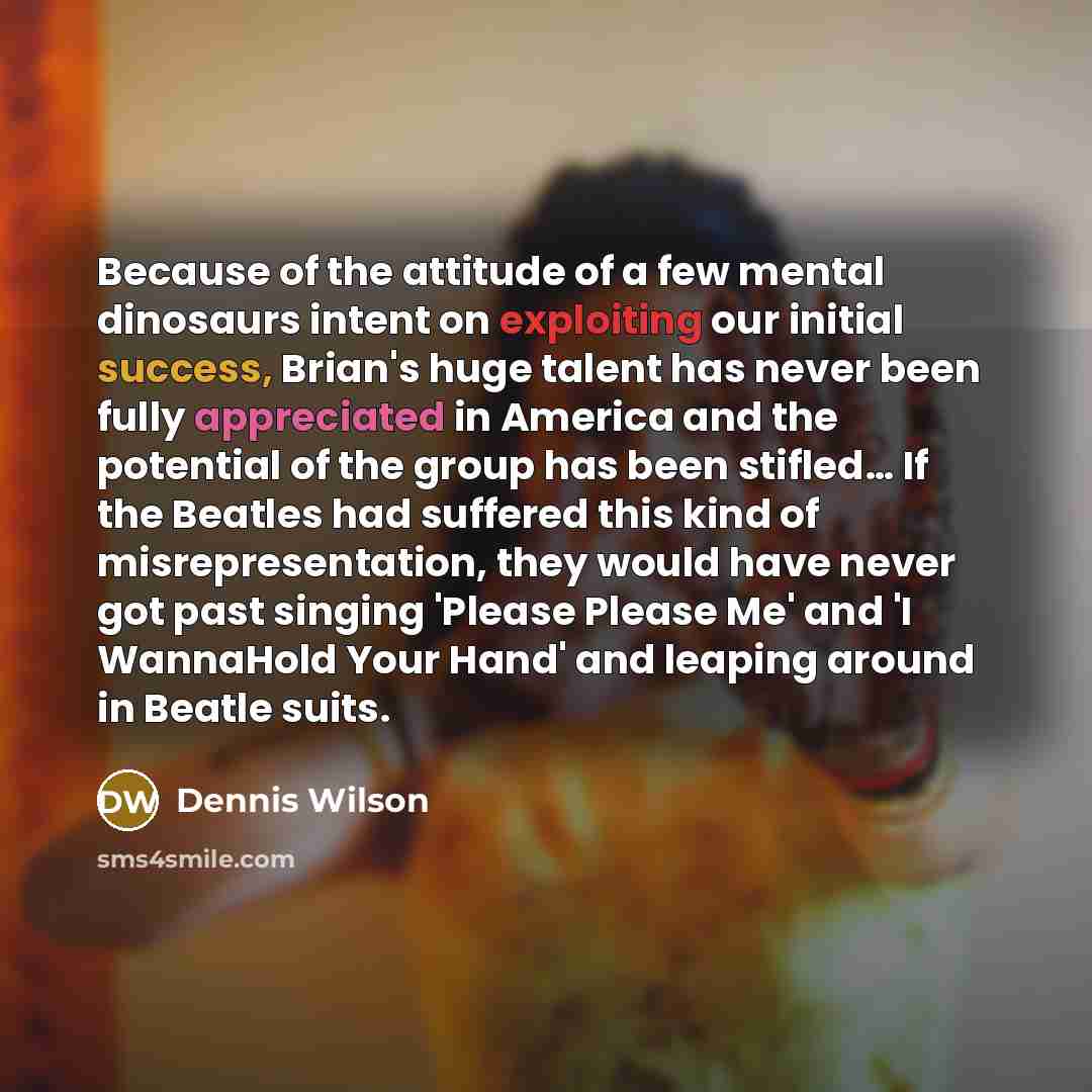 “Because of the attitude of a few mental dinosaurs intent…” quote by Dennis Wilson