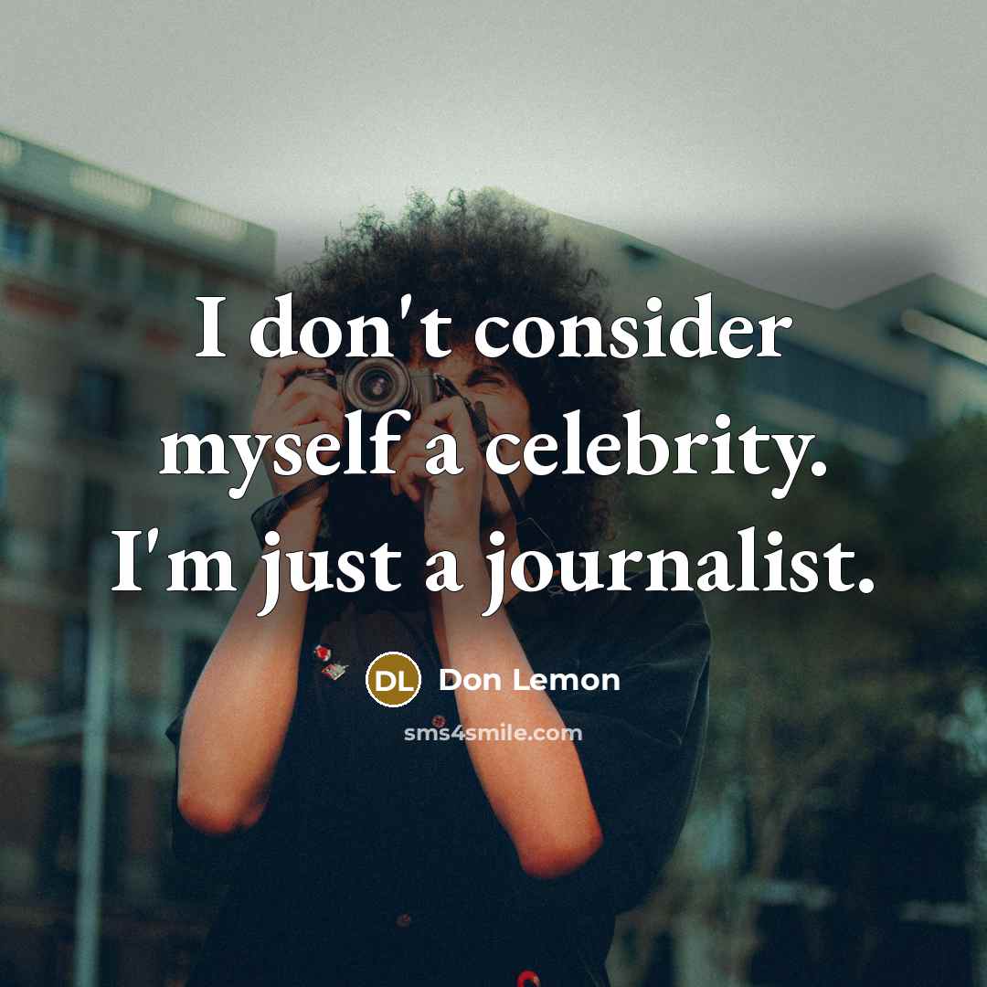 “I don't consider myself a celebrity. I'm just a journalist.…” quote by Don Lemon