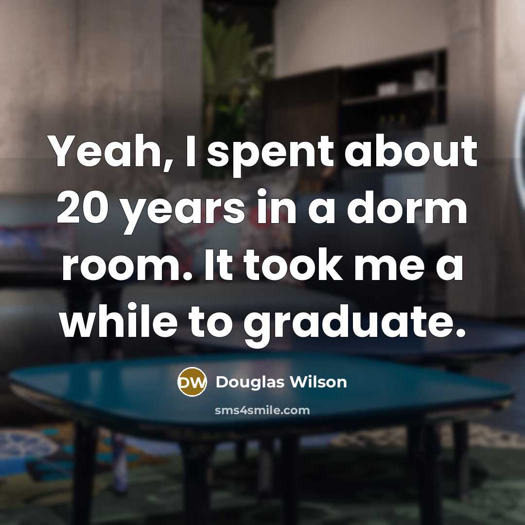“Yeah, I spent about 20 years in a dorm room.…” quote by Douglas Wilson