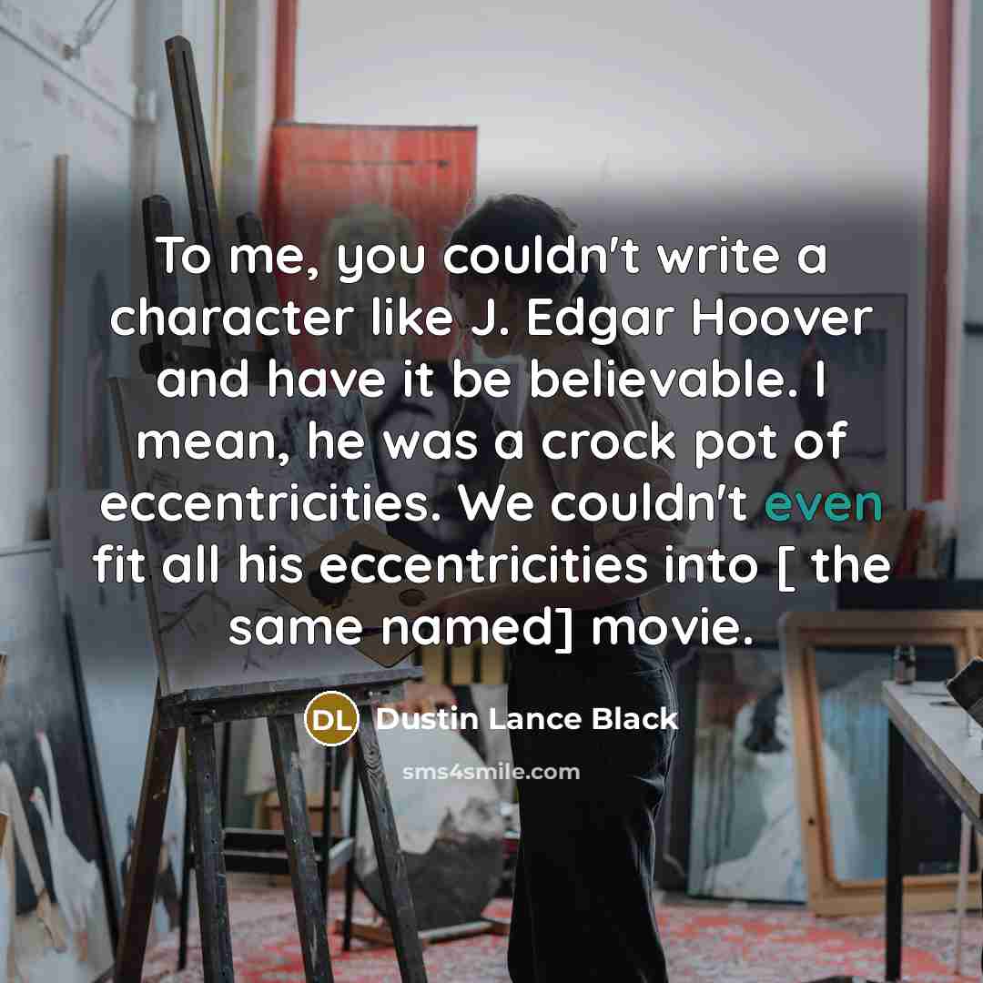 “To me, you couldn't write a character like J. Edgar…” quote by Dustin Lance Black