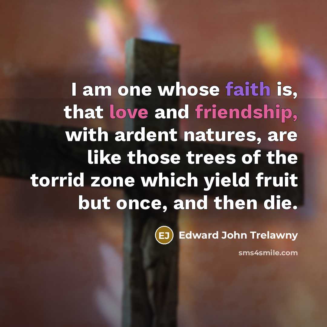 “I am one whose faith is, that love and friendship,…” quote by Edward John Trelawny