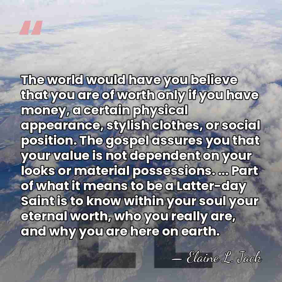 The world would have you believe that you are of worth only&hellip; - Elaine L. Jack