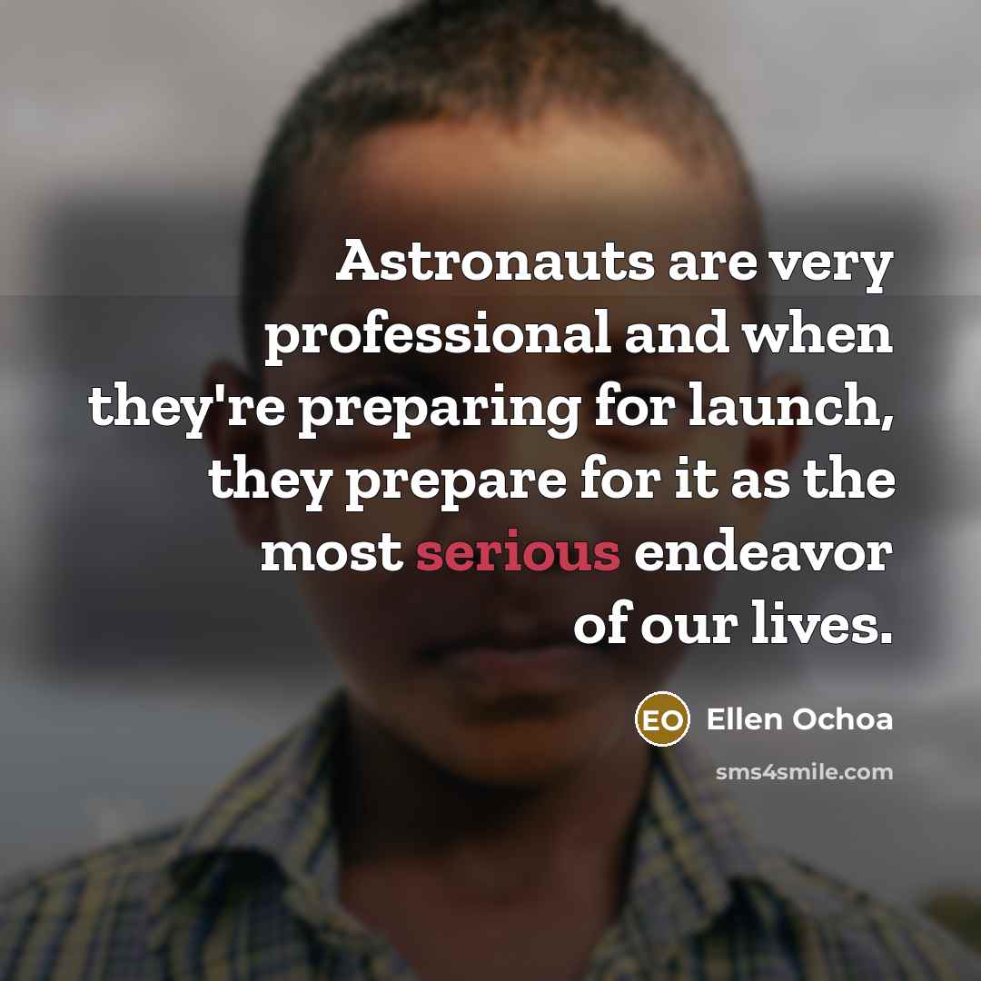“Astronauts are very professional and when they're preparing for launch,…” quote by Ellen Ochoa