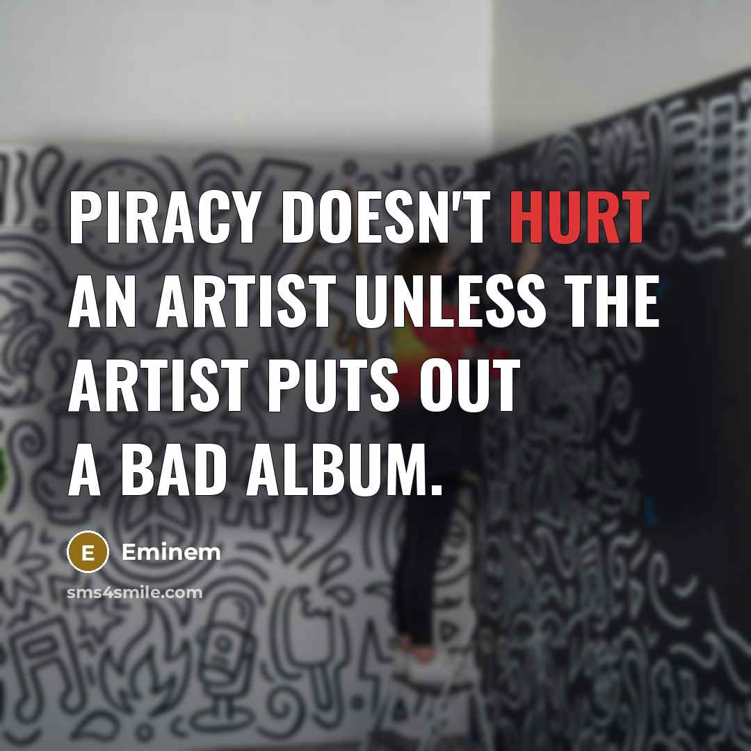 “Piracy doesn't hurt an artist unless the artist puts out…” quote by Eminem