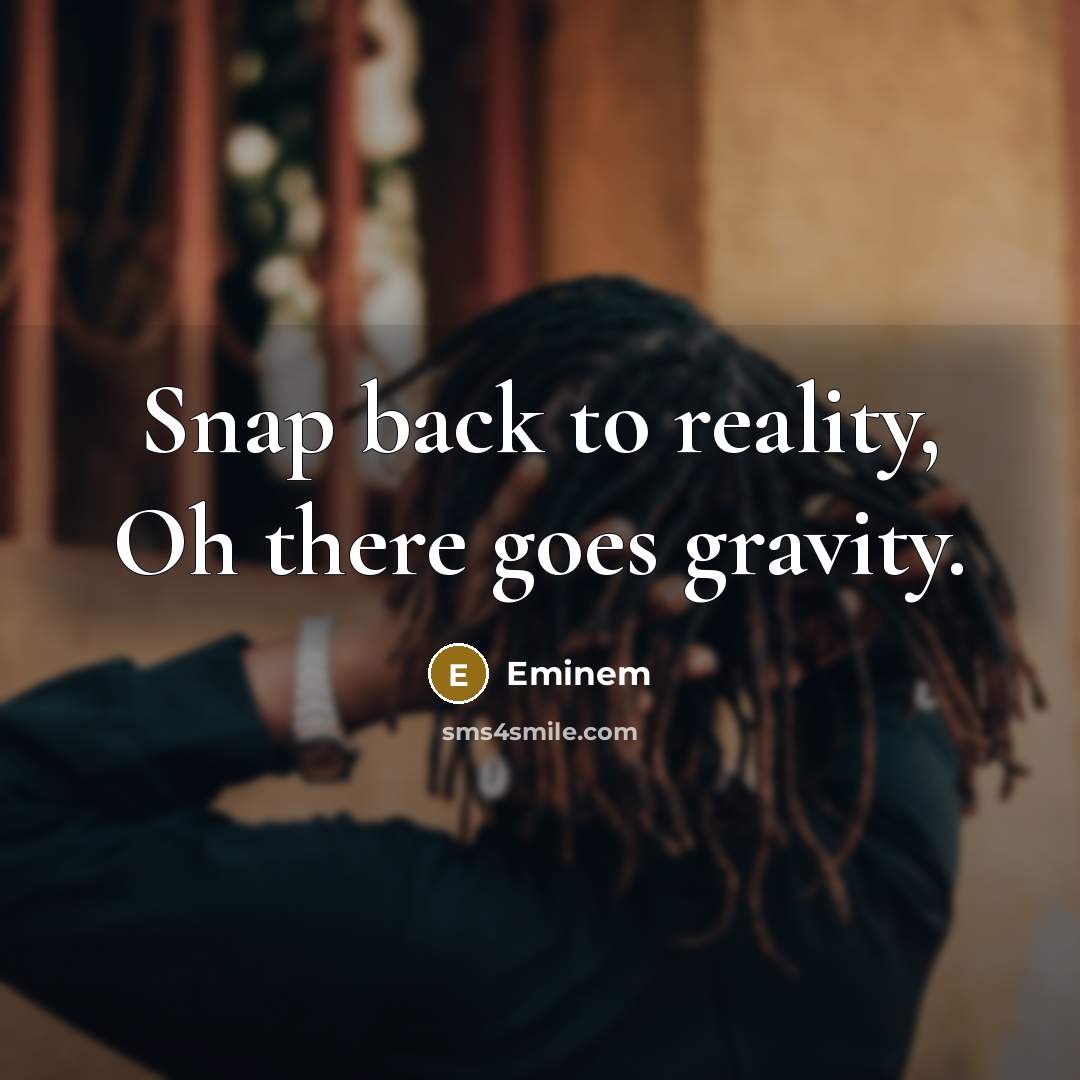 “Snap back to reality, Oh there goes gravity.…” quote by Eminem