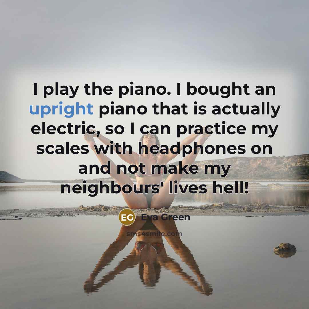 “I play the piano. I bought an upright piano that…” quote by Eva Green