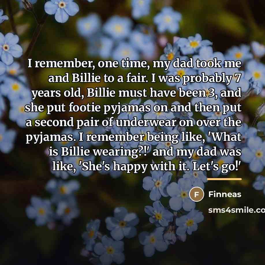 “I remember, one time, my dad took me and Billie…” quote by Finneas