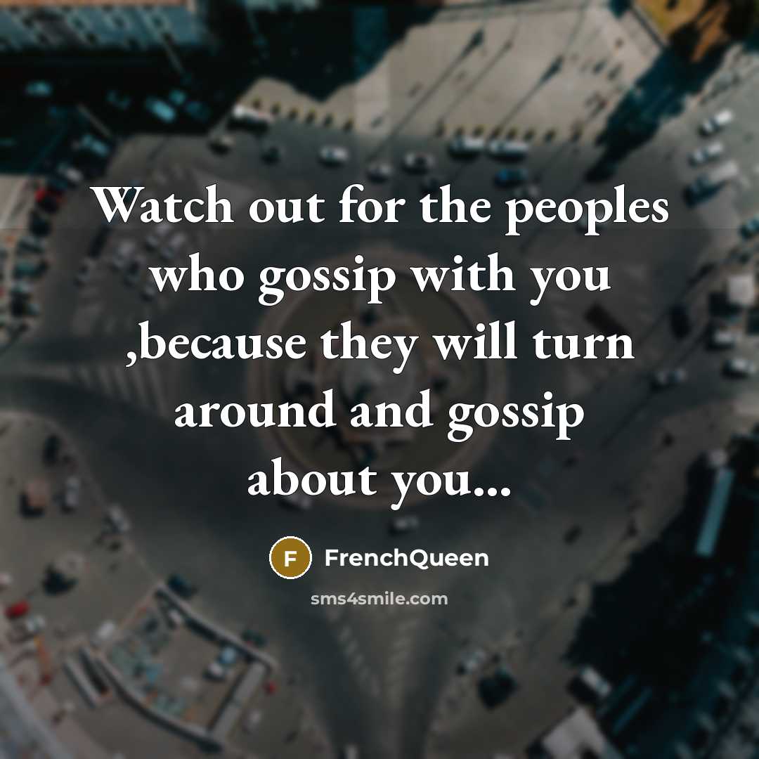 “Watch out for the peoples who gossip with you ,because…” quote by Frenchqueen