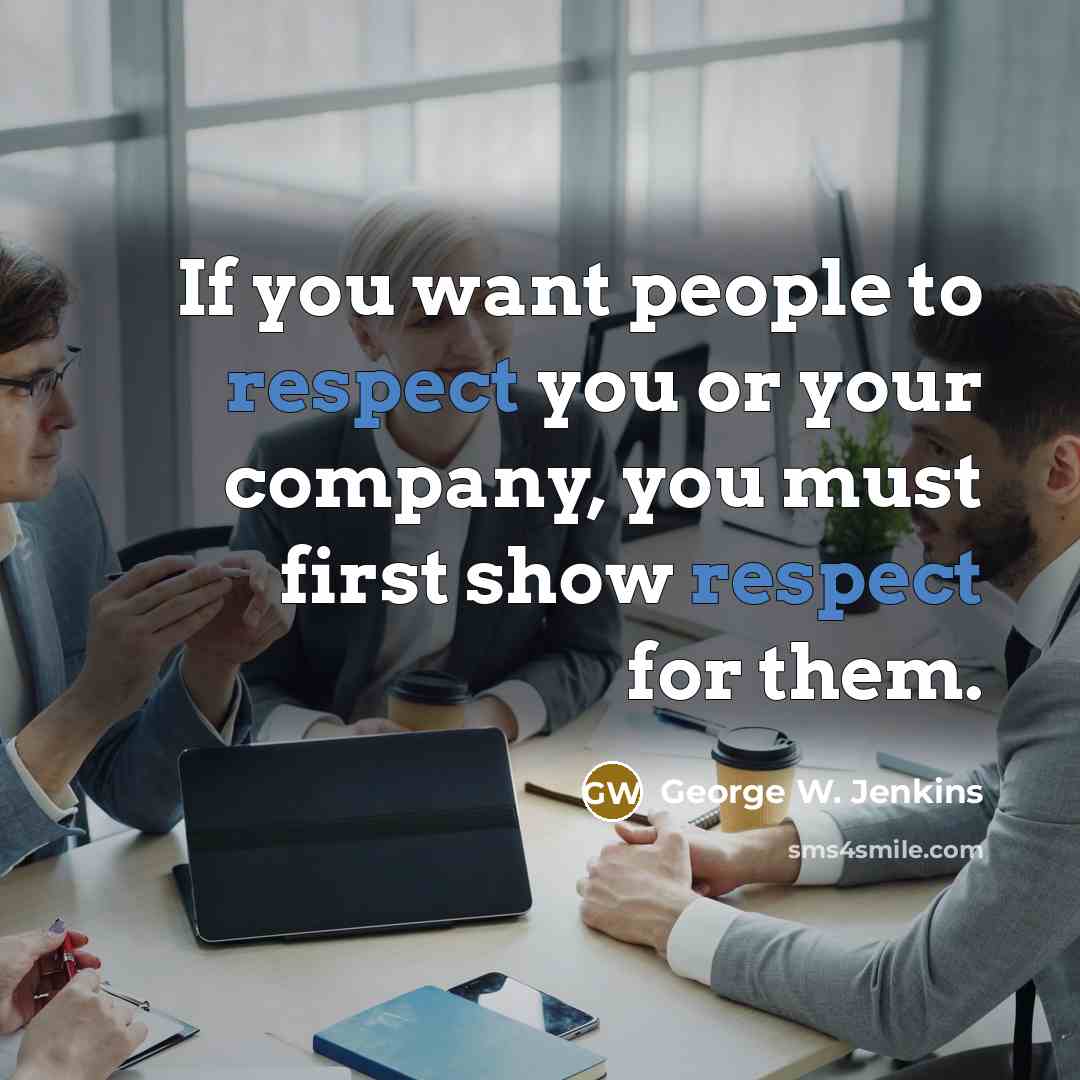 “If you want people to respect you or your company,…” quote by George W. Jenkins