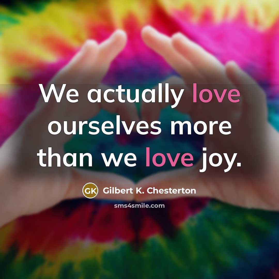 “We actually love ourselves more than we love joy.…” quote by Gilbert K. Chesterton