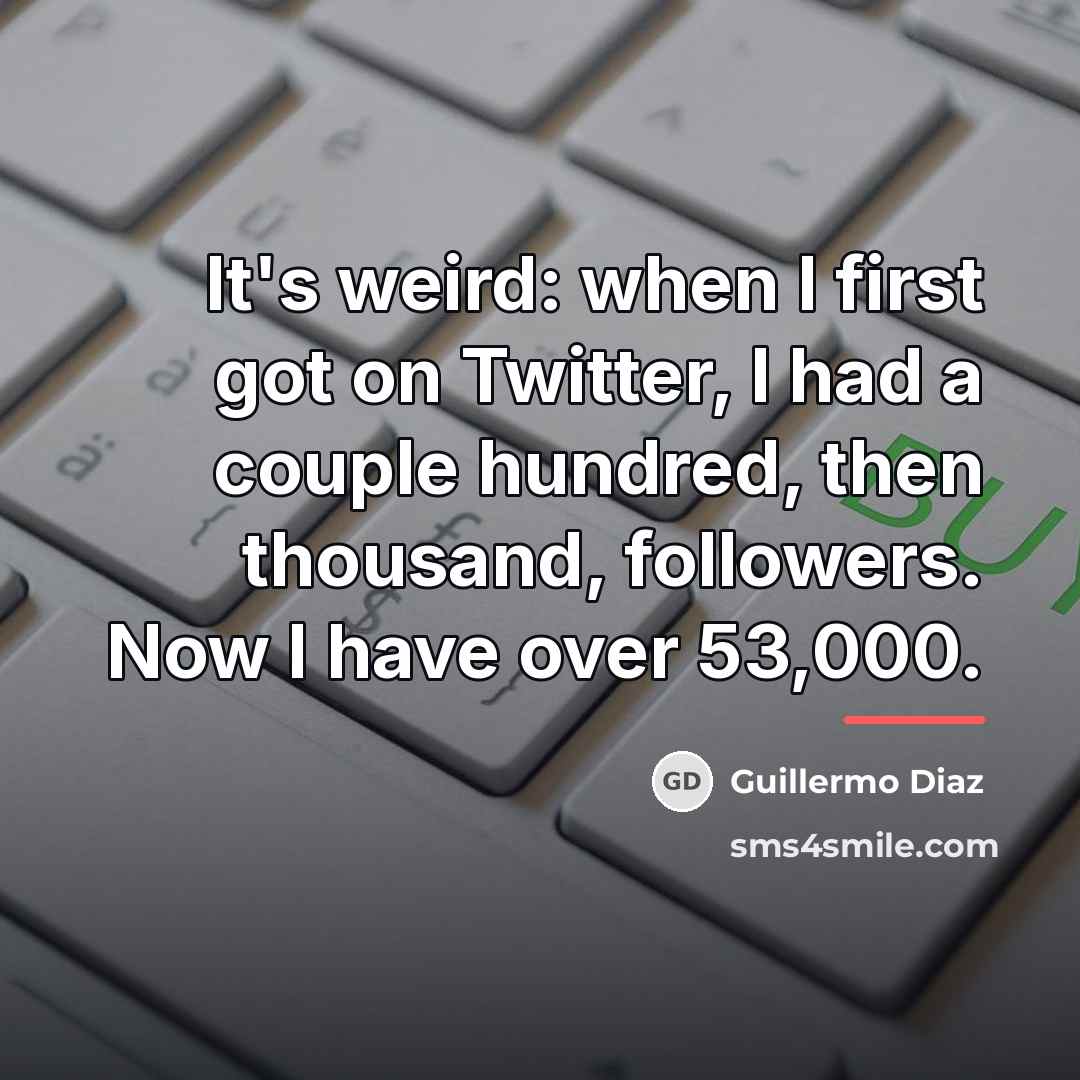 “It's weird: when I first got on Twitter, I had…” quote by Guillermo Diaz