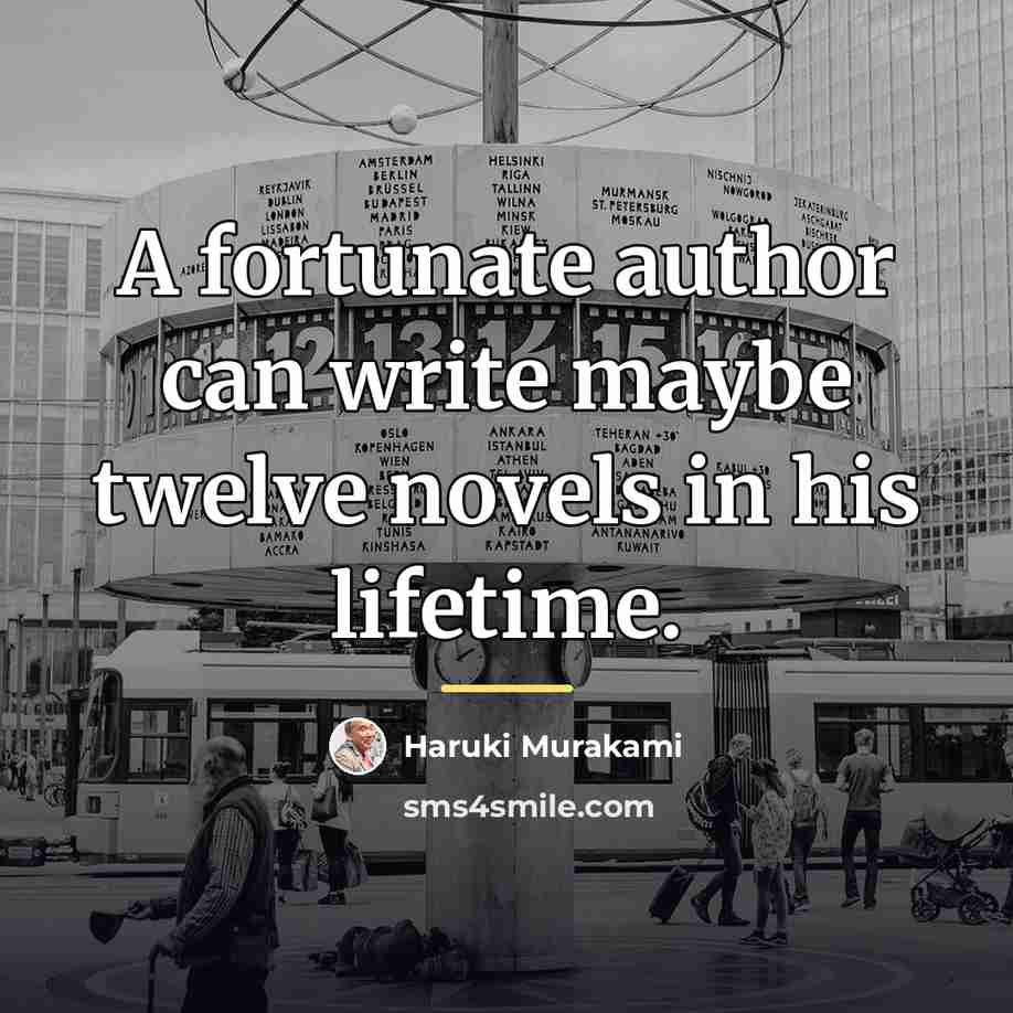 “A fortunate author can write maybe twelve novels in his…” quote by Haruki Murakami