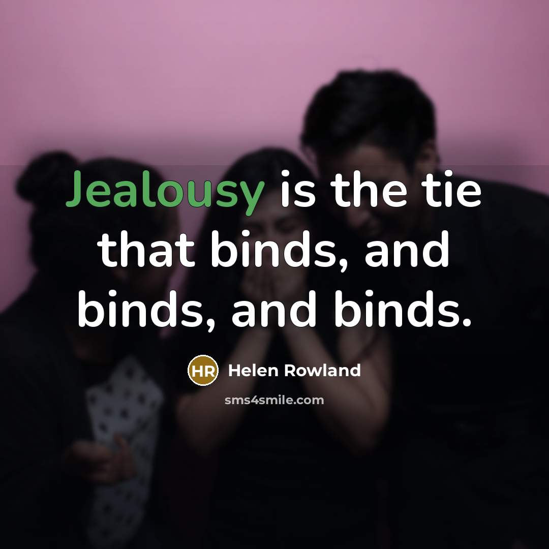 “Jealousy is the tie that binds, and binds, and binds.” quote by Helen Rowland