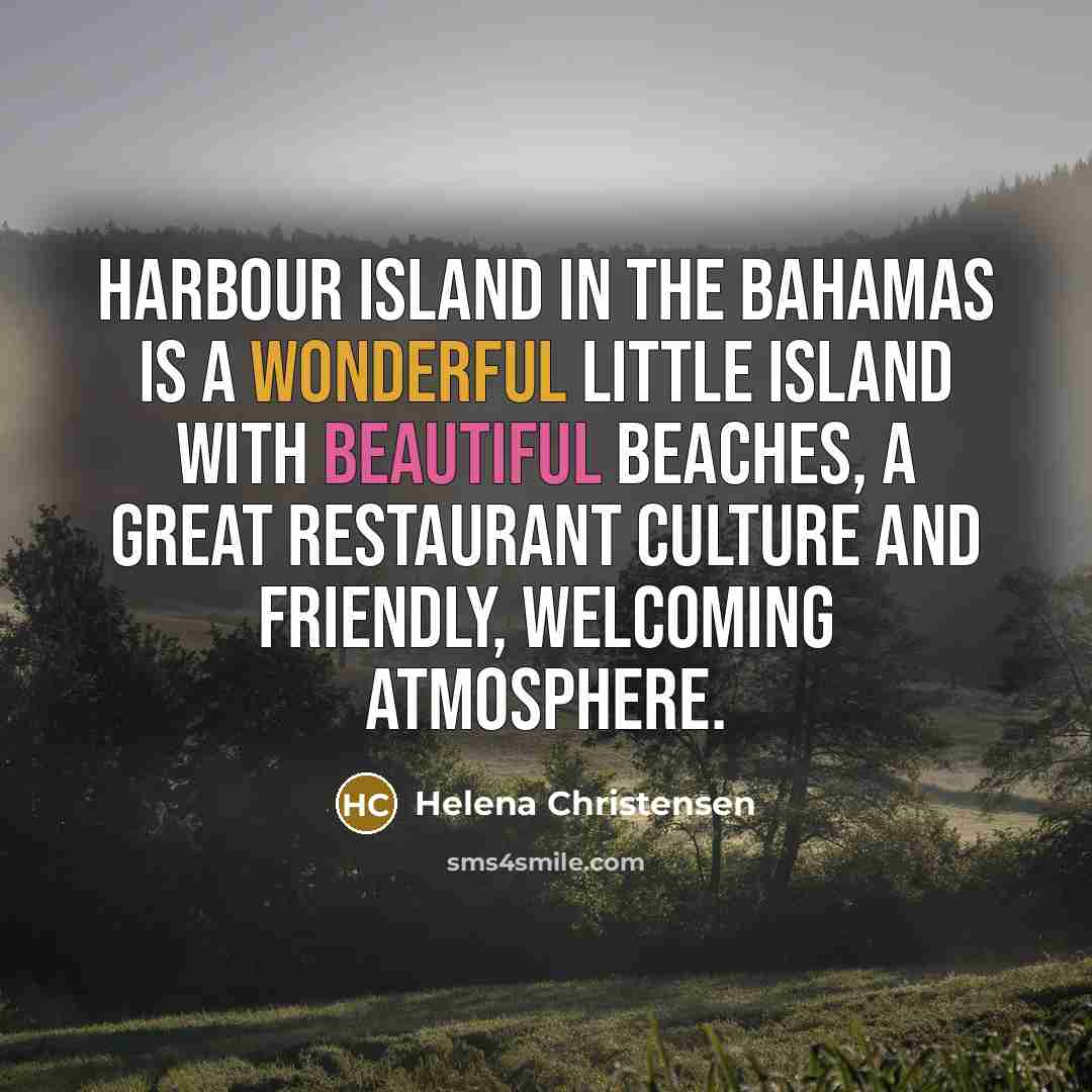“Harbour Island in the Bahamas is a wonderful little island…” quote by Helena Christensen