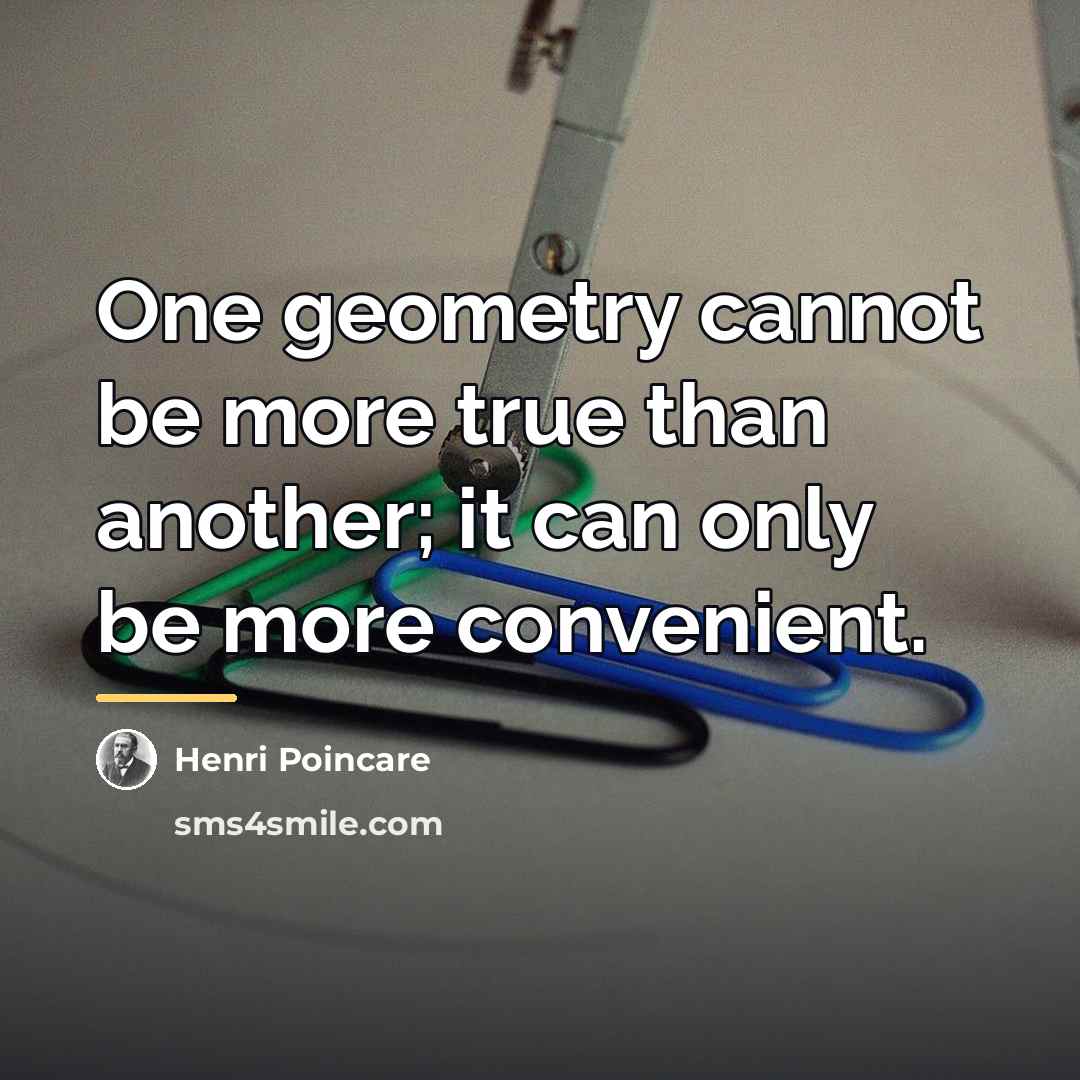 “One geometry cannot be more true than another; it can…” quote by Henri Poincare