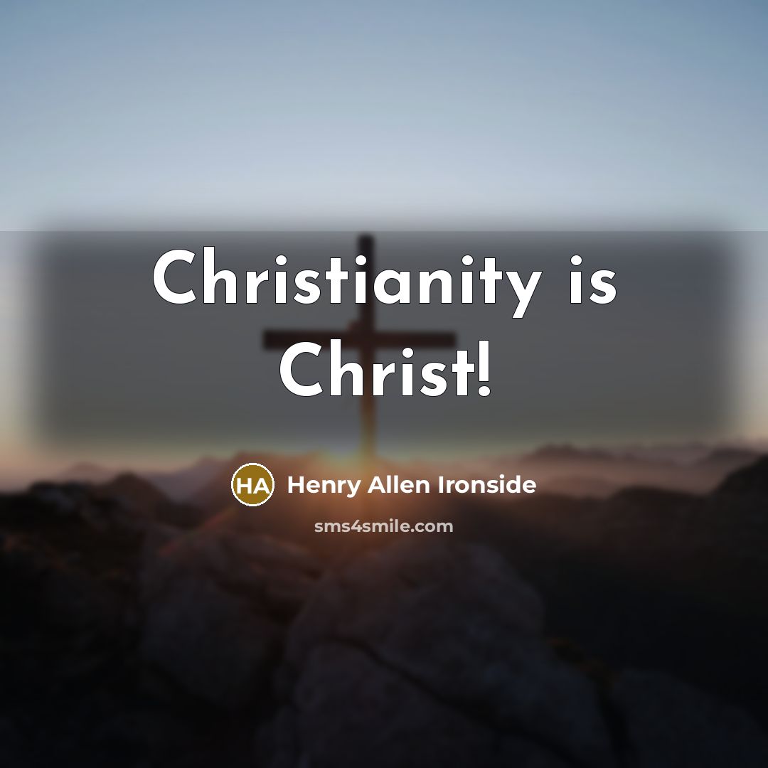 “Christianity is Christ!…” quote by Henry Allen Ironside