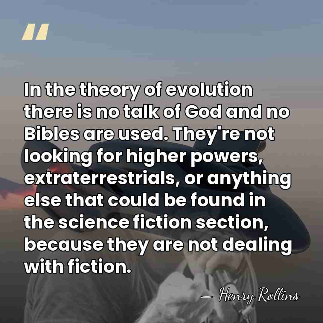 In the theory of evolution there is no talk of God and&hellip; - Henry Rollins