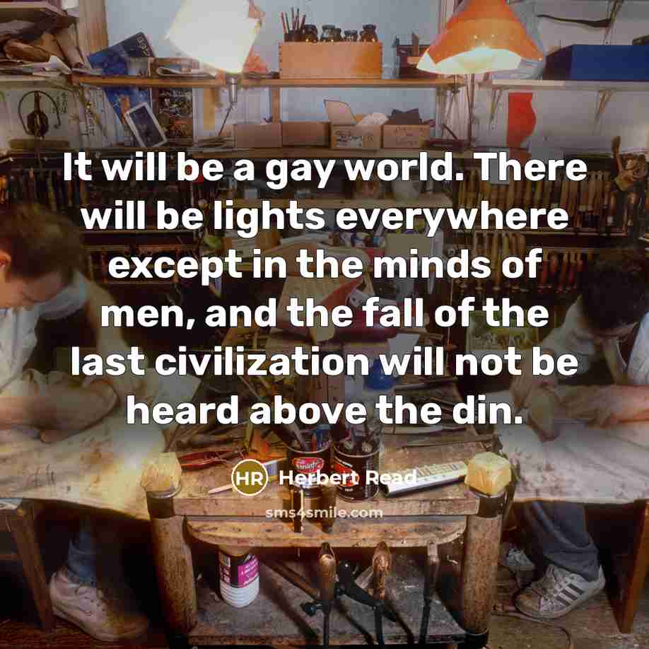 “It will be a gay world. There will be lights…” quote by Herbert Read