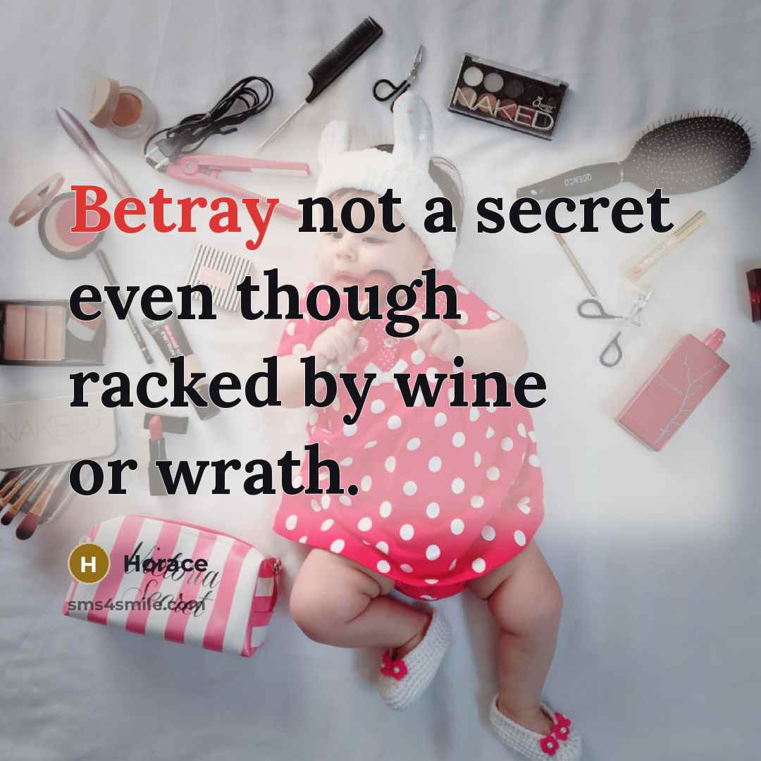 “Betray not a secret even though racked by wine or…” quote by Horace