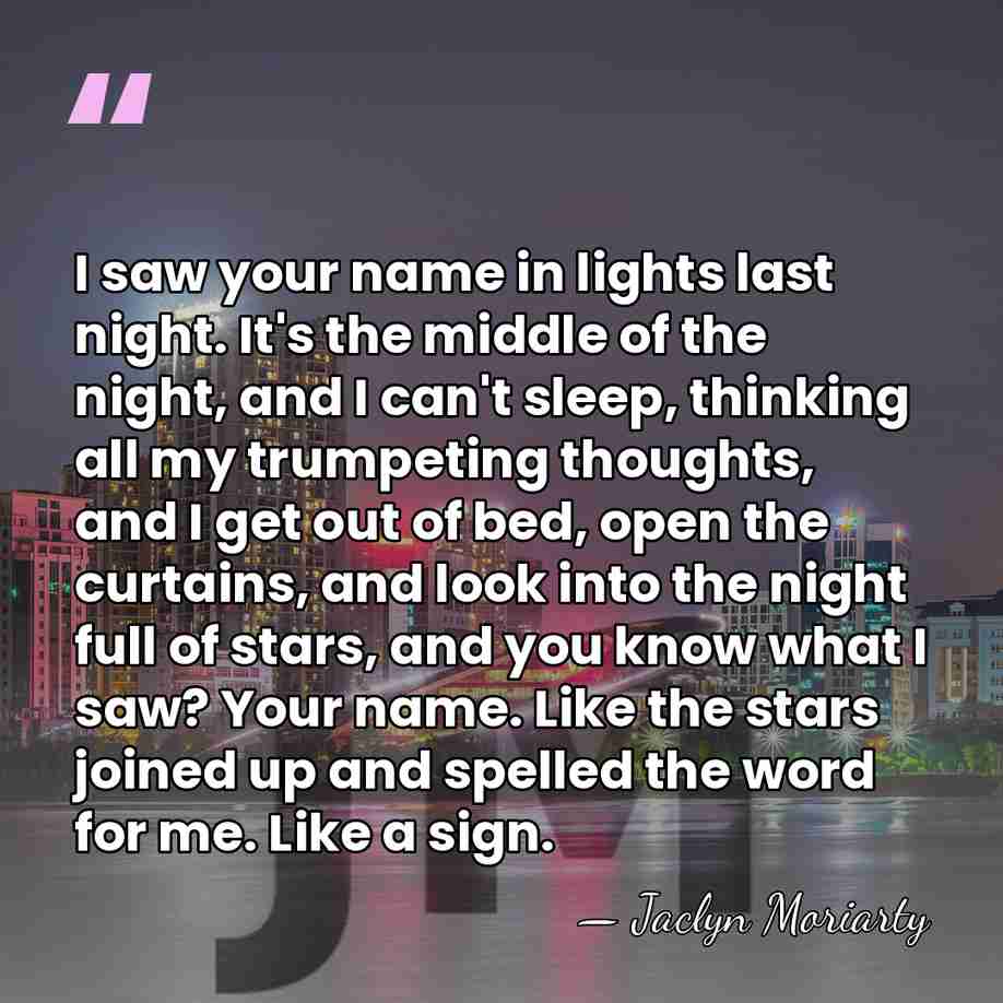 I saw your name in lights last night. It's the middle of&hellip; - Jaclyn Moriarty