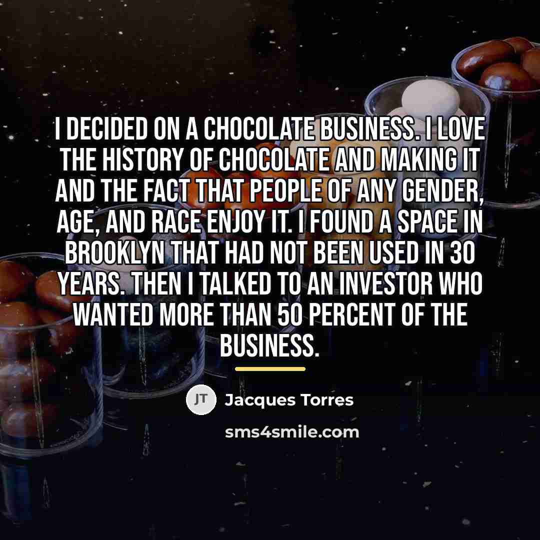 “I decided on a chocolate business. I love the history…” quote by Jacques Torres