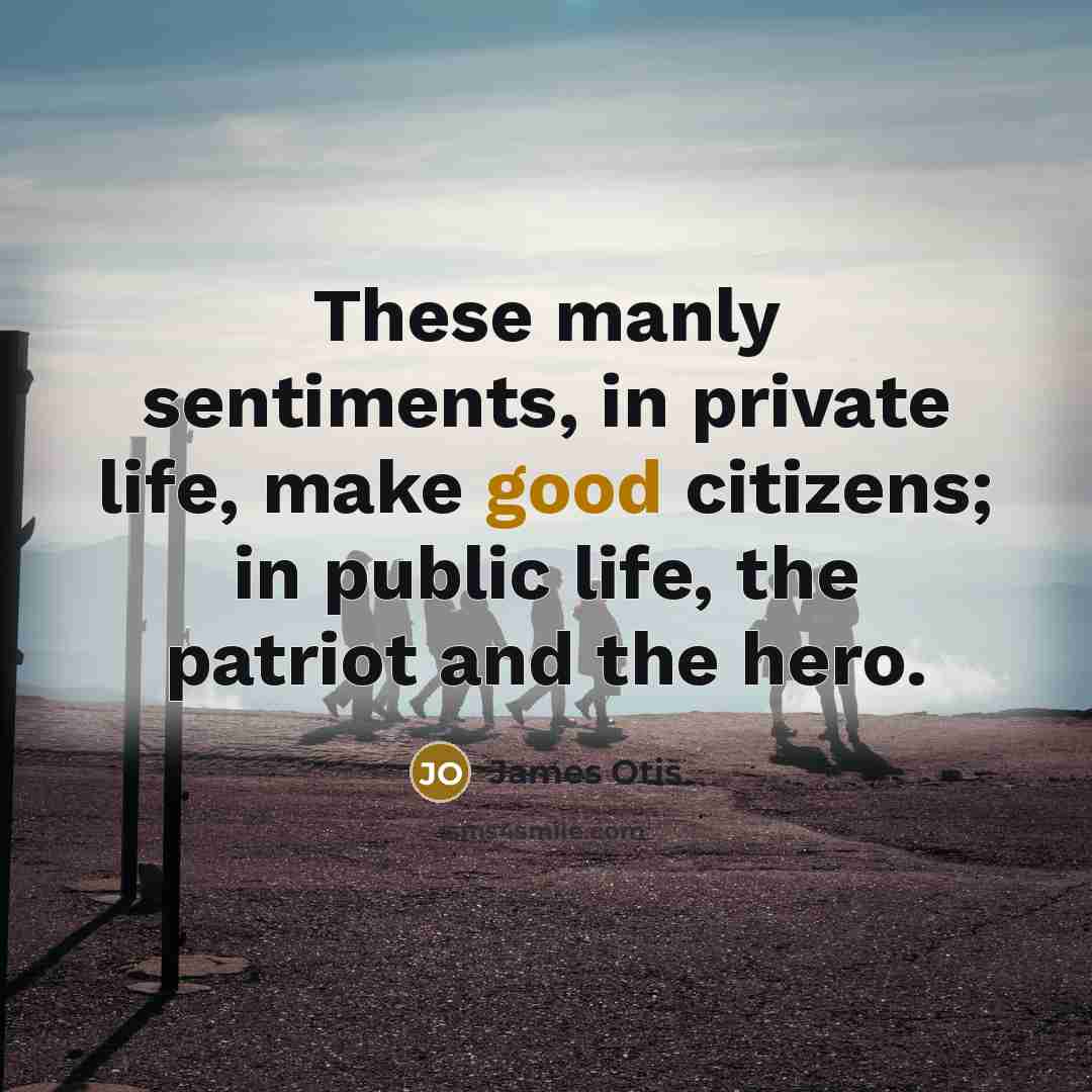 “These manly sentiments, in private life, make good citizens; in…” quote by James Otis