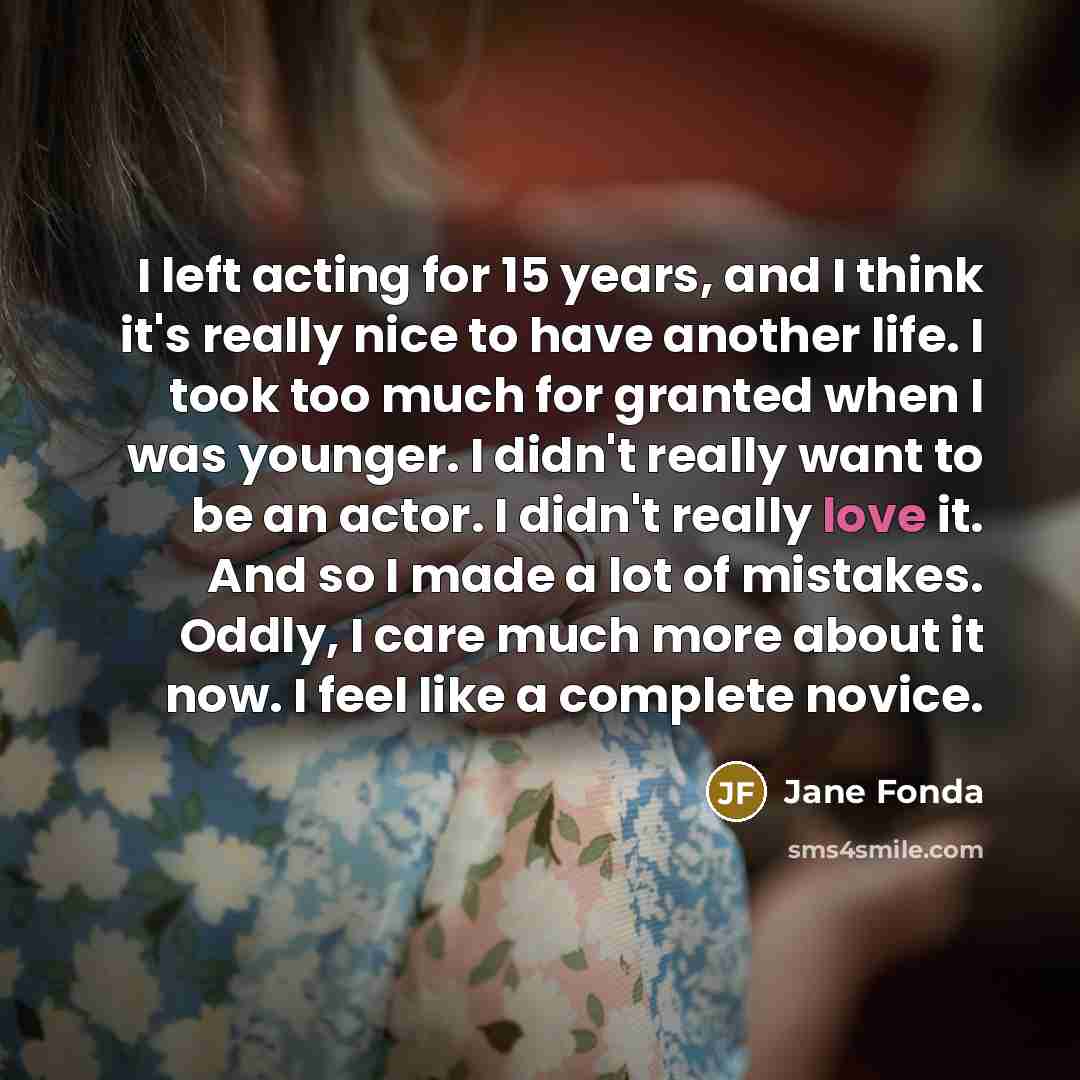 “I left acting for 15 years, and I think it's…” quote by Jane Fonda