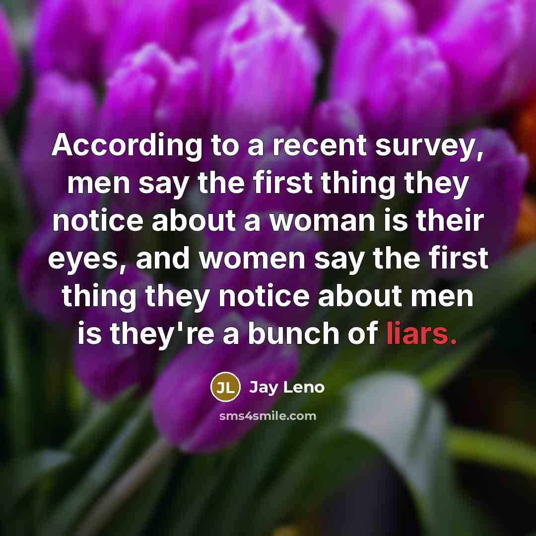 “According to a recent survey, men say the first thing…” quote by Jay Leno