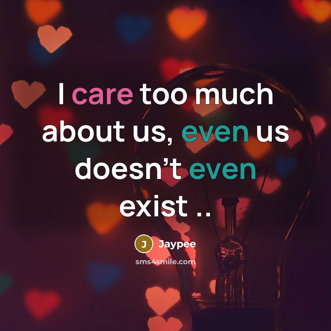 “I care too much about us, even us doesn't even exist ..” quote by Jaypee