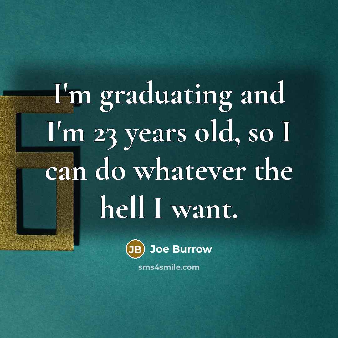 “I'm graduating and I'm 23 years old, so I can…” quote by Joe Burrow