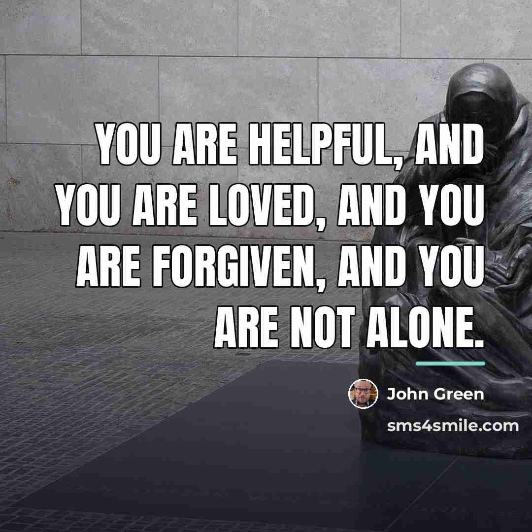 “You are helpful, and you are loved, and you are…” quote by John Green