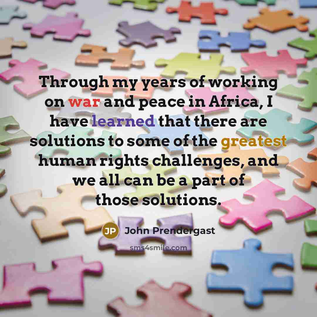 “Through my years of working on war and peace in…” quote by John Prendergast