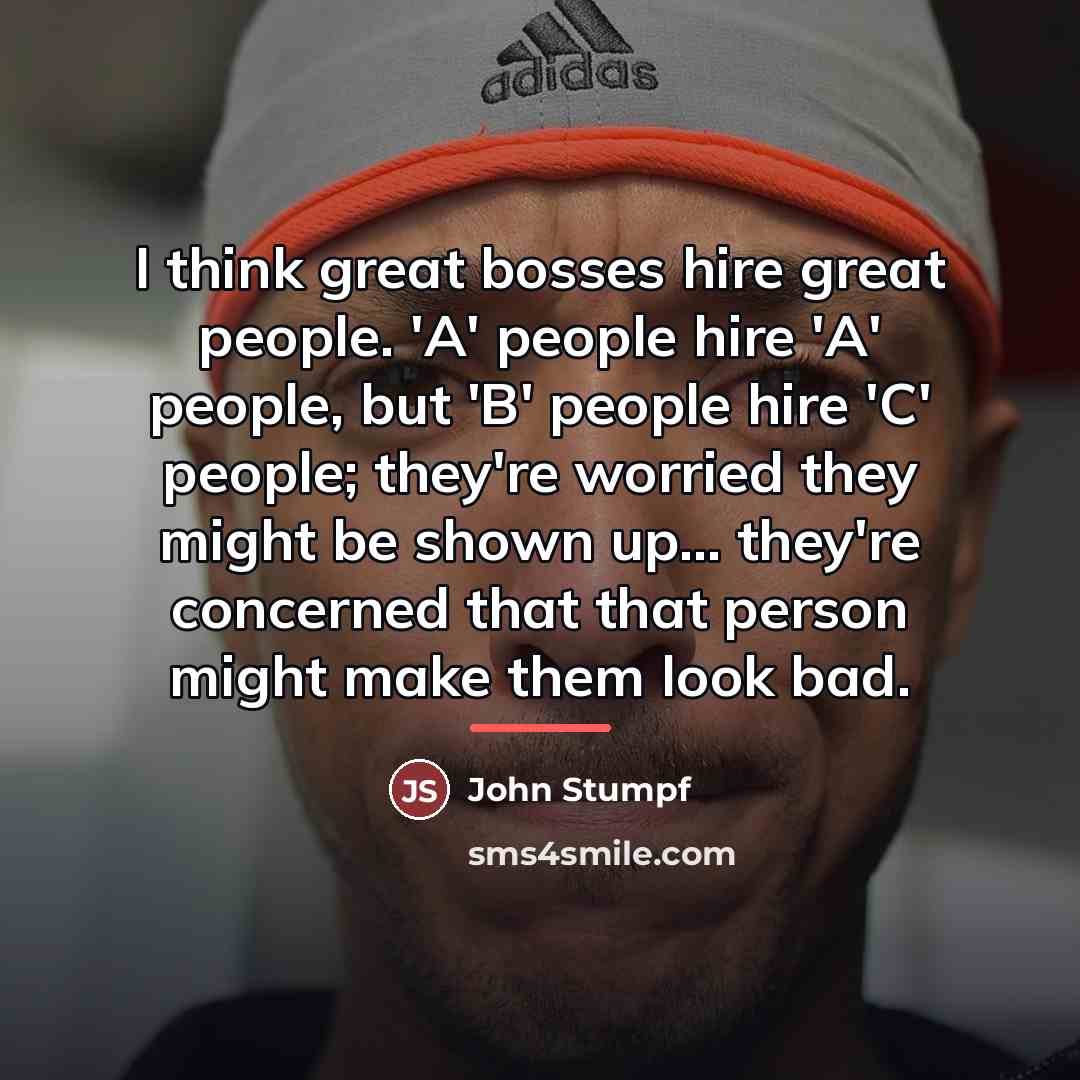 “I think great bosses hire great people. 'A' people hire…” quote by John Stumpf
