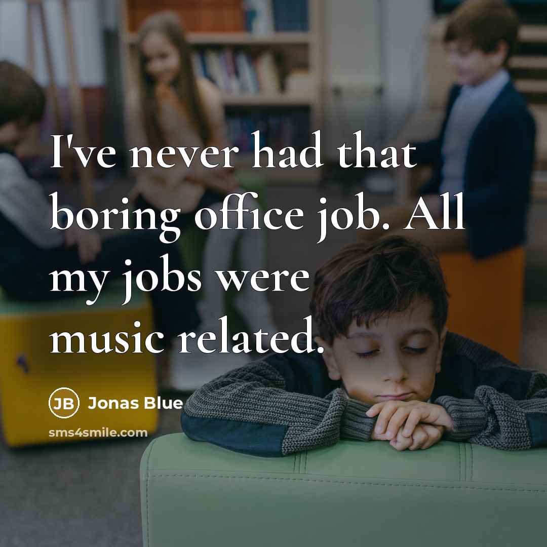 “I've never had that boring office job. All my jobs…” quote by Jonas Blue