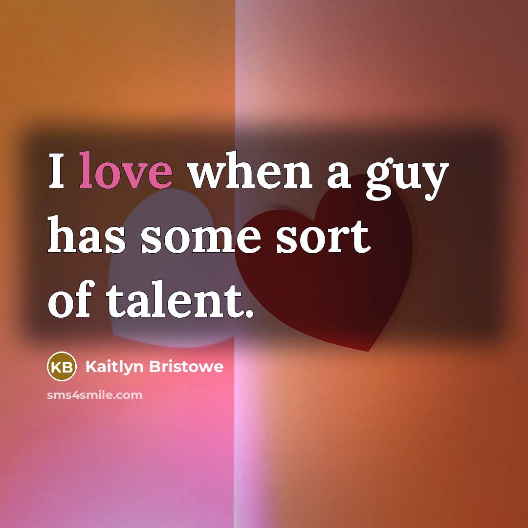 “I love when a guy has some sort of talent.…” quote by Kaitlyn Bristowe