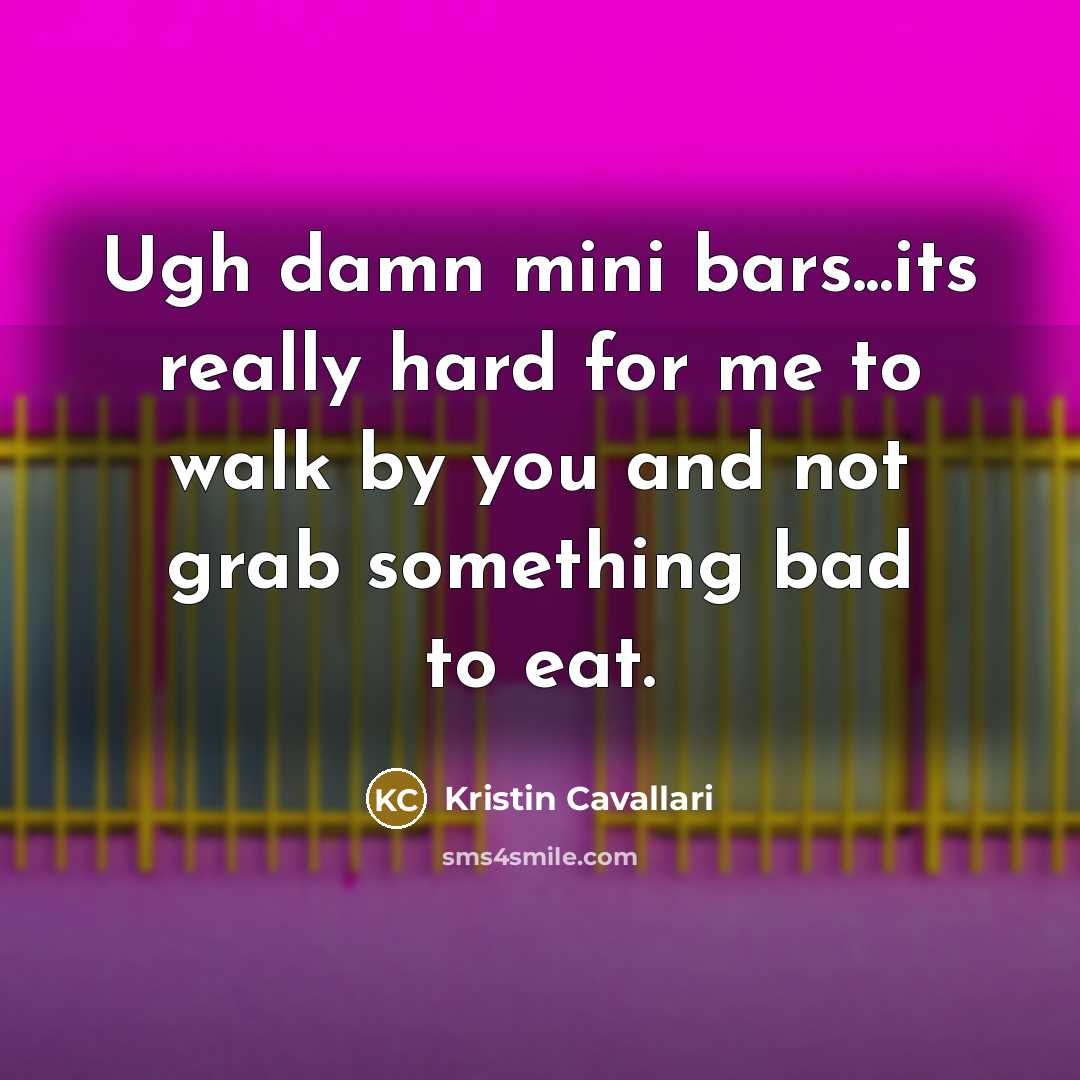 “Ugh damn mini bars...its really hard for me to walk…” quote by Kristin Cavallari