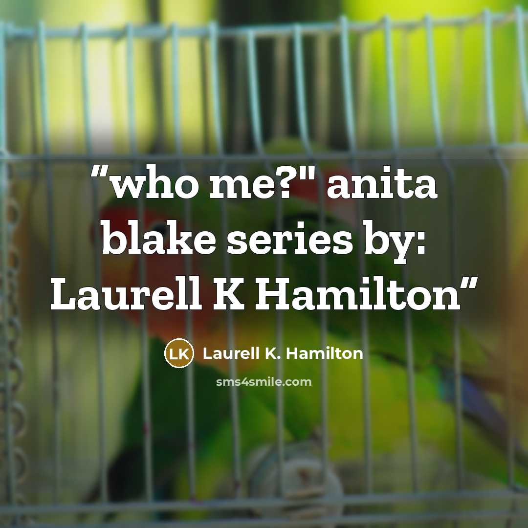 “who me?" anita blake series by: Laurell K Hamilton” quote by Laurell K. Hamilton