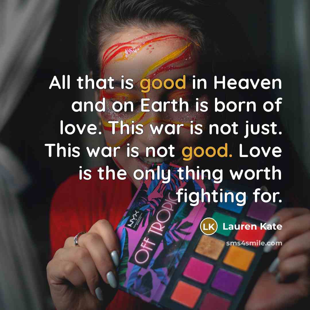 “All that is good in Heaven and on Earth is…” quote by Lauren Kate