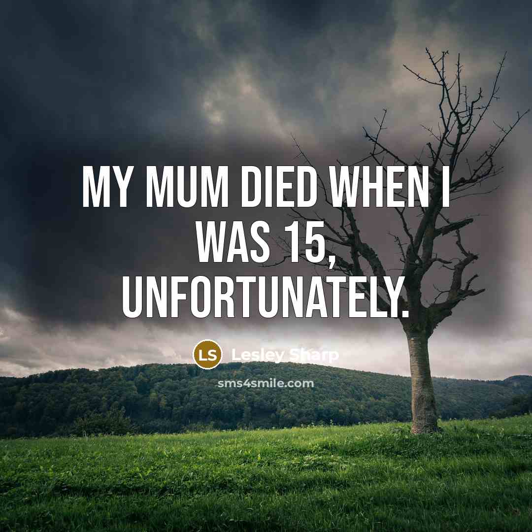 “My mum died when I was 15, unfortunately.…” quote by Lesley Sharp