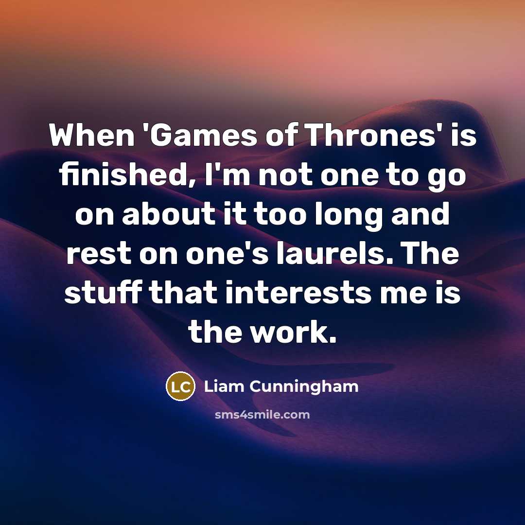 “When 'Games of Thrones' is finished, I'm not one to…” quote by Liam Cunningham