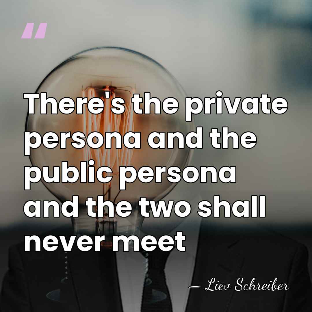 There's the private persona and the public persona and the two shall&hellip; - Liev Schreiber