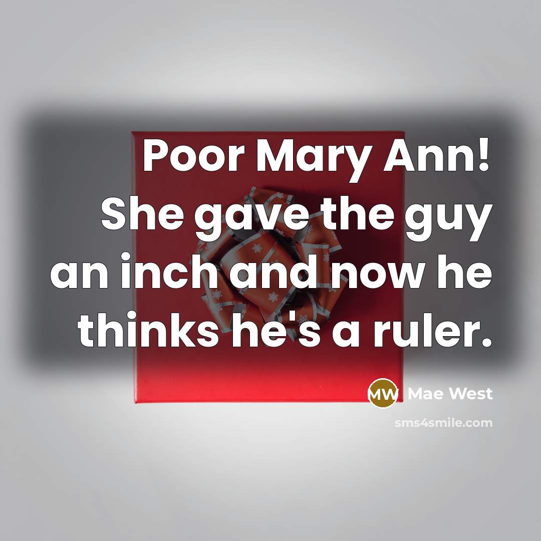 “Poor Mary Ann! She gave the guy an inch and…” quote by Mae West