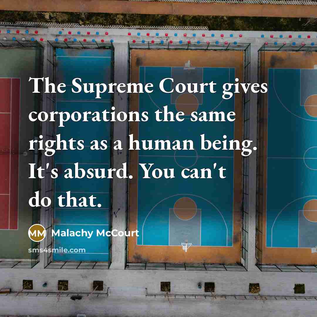 “The Supreme Court gives corporations the same rights as a…” quote by Malachy McCourt